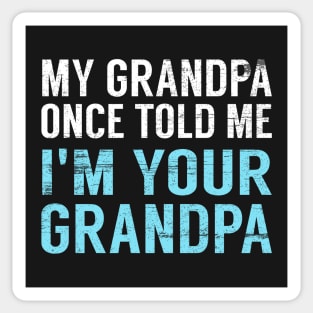 My Grandpa Once Told Me I'm Your Grandpa Sticker